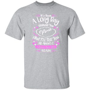 It’s been a long day without you mom and i’ll tell you all about it when i see you again T-Shirts, Long Sleeve, Hoodies