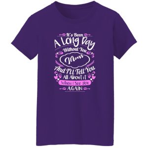 It’s been a long day without you mom and i’ll tell you all about it when i see you again T-Shirts, Long Sleeve, Hoodies