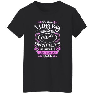 It’s been a long day without you mom and i’ll tell you all about it when i see you again T-Shirts, Long Sleeve, Hoodies