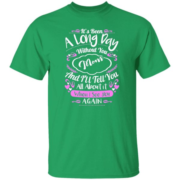 It’s been a long day without you mom and i’ll tell you all about it when i see you again T-Shirts, Long Sleeve, Hoodies