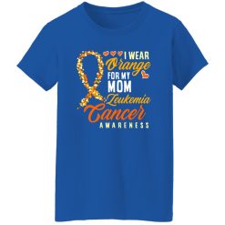 I Wear Orange For My Mom Leukemia Cancer T-Shirts, Long Sleeve, Hoodies