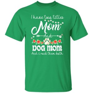 I Have Two Titles Mom And Dog Mom And I Rock Them Both T-Shirts, Long Sleeve, Hoodies