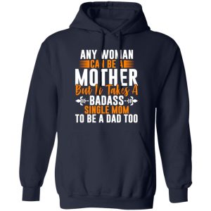 Any woman can be a mother but it takes badass T-Shirts, Long Sleeve, Hoodies