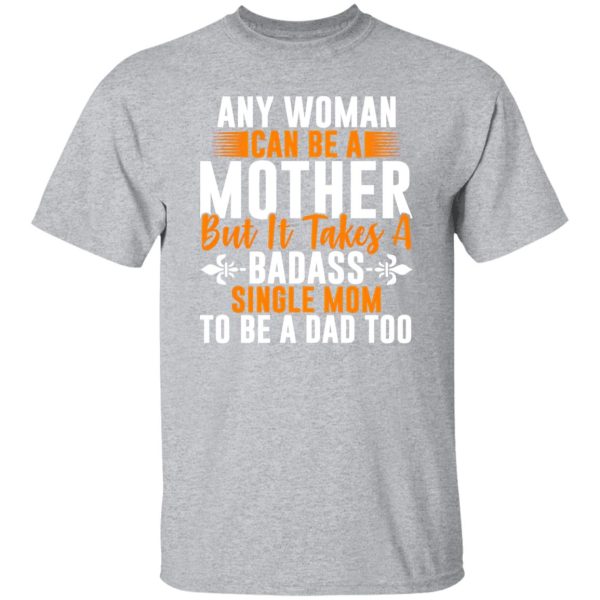 Any woman can be a mother but it takes badass T-Shirts, Long Sleeve, Hoodies