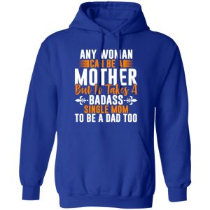 Any woman can be a mother but it takes badass T-Shirts, Long Sleeve, Hoodies