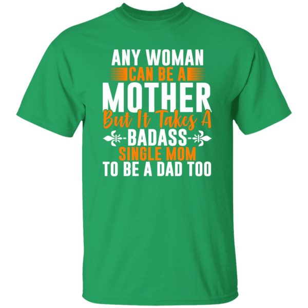 Any woman can be a mother but it takes badass T-Shirts, Long Sleeve, Hoodies