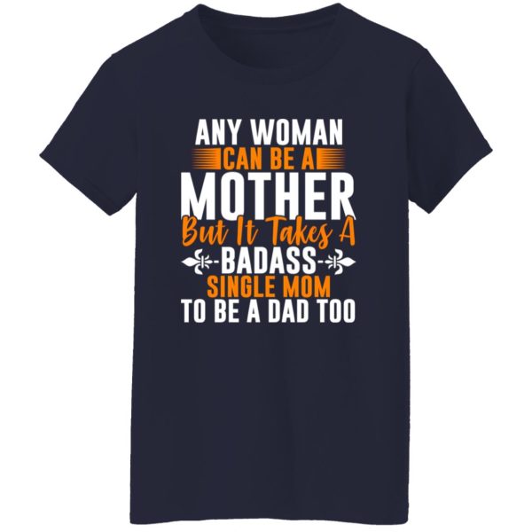 Any woman can be a mother but it takes badass T-Shirts, Long Sleeve, Hoodies