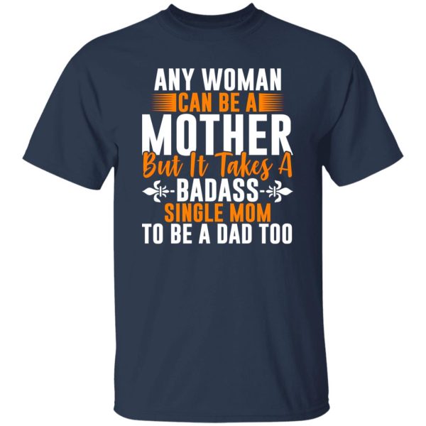 Any woman can be a mother but it takes badass T-Shirts, Long Sleeve, Hoodies