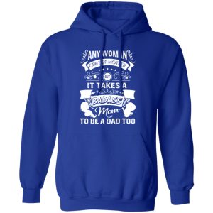 Mother’s Day It Takes A Badass Mom To Be A Dad Too’ Baby T-Shirts, Long Sleeve, Hoodies