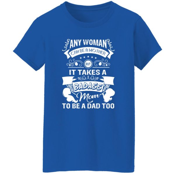 Mother’s Day It Takes A Badass Mom To Be A Dad Too’ Baby T-Shirts, Long Sleeve, Hoodies