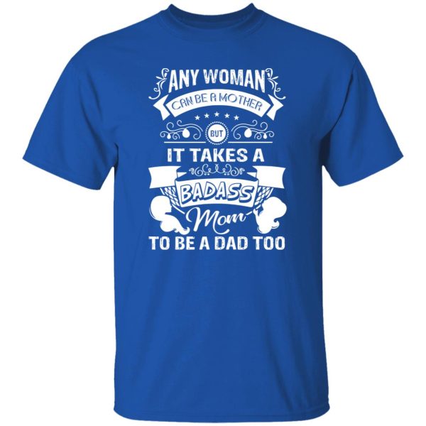 Mother’s Day It Takes A Badass Mom To Be A Dad Too’ Baby T-Shirts, Long Sleeve, Hoodies