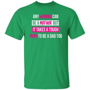 any woman can be a mother but it takes a tough mom to be a dad too T-Shirts, Long Sleeve, Hoodies