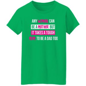 any woman can be a mother but it takes a tough mom to be a dad too T-Shirts, Long Sleeve, Hoodies