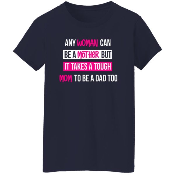 any woman can be a mother but it takes a tough mom to be a dad too T-Shirts, Long Sleeve, Hoodies