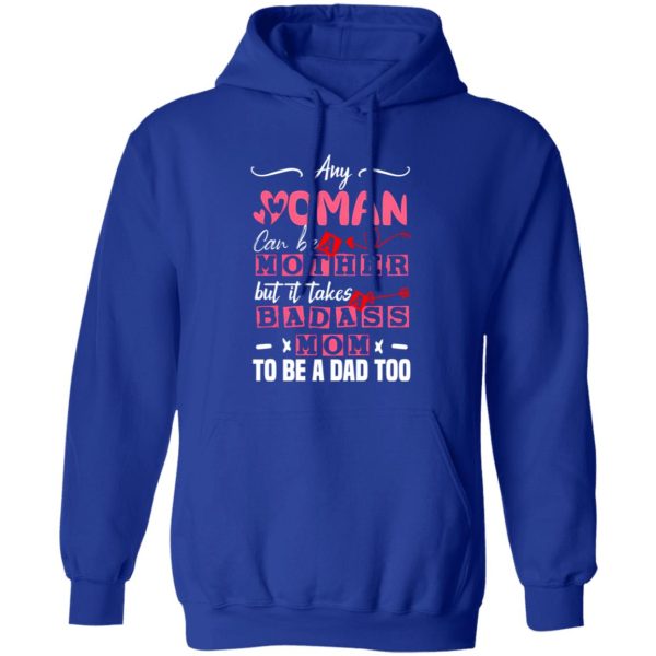 Any Woman Can Be A Mother But It Takes Badass Single Mom To Be A Dad Too – Single Mother T-Shirts, Long Sleeve, Hoodies