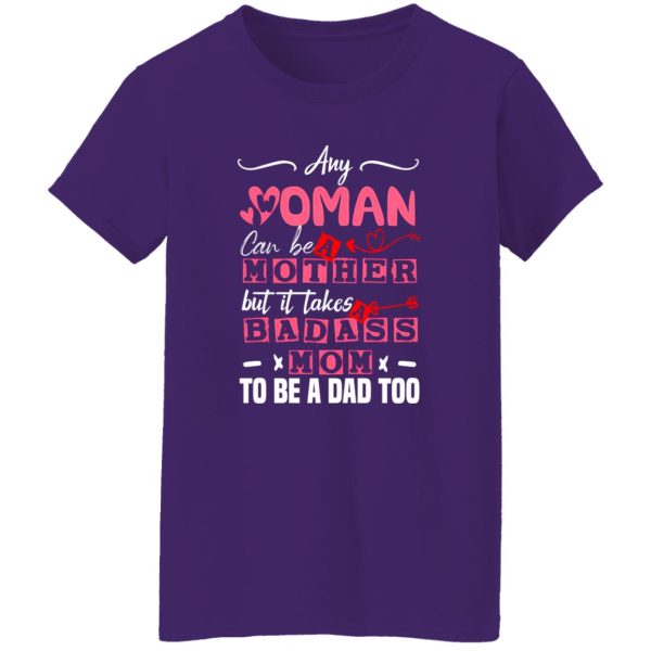 Any Woman Can Be A Mother But It Takes Badass Single Mom To Be A Dad Too – Single Mother T-Shirts, Long Sleeve, Hoodies