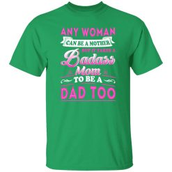 Any Woman Can Be A Mother But It Takes A Badass Mom To Be A Dad Too T-Shirts, Long Sleeve, Hoodies