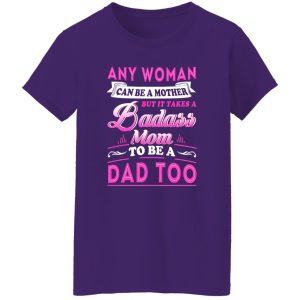 Any Woman Can Be A Mother But It Takes A Badass Mom To Be A Dad Too T-Shirts, Long Sleeve, Hoodies