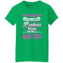 Any Woman Can Be A Mother But It Takes A Badass Mom To Be A Dad Too T-Shirts, Long Sleeve, Hoodies