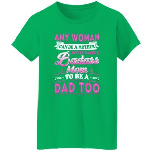 Any Woman Can Be A Mother But It Takes A Badass Mom To Be A Dad Too T-Shirts, Long Sleeve, Hoodies