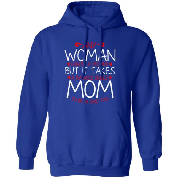 Any Woman Can Be A Mother But It Takes A Badass Single Mom To Be A Dad Too T-Shirts, Long Sleeve, Hoodies