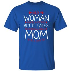 Any Woman Can Be A Mother But It Takes A Badass Single Mom To Be A Dad Too T-Shirts, Long Sleeve, Hoodies
