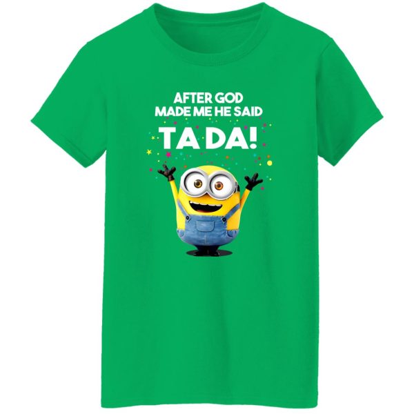 After God Made Me He Said Ta Da Minions T-Shirts, Long Sleeve, Hoodies