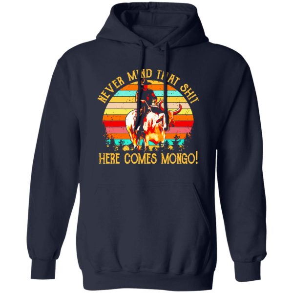 Blazing Saddles Never Mind That Shit Here Comes Mongo T-Shirts, Long Sleeve, Hoodies