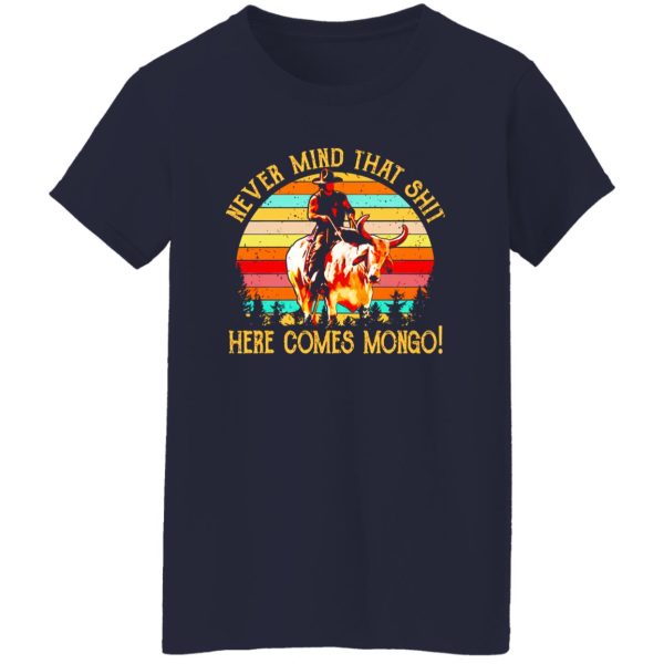 Blazing Saddles Never Mind That Shit Here Comes Mongo T-Shirts, Long Sleeve, Hoodies