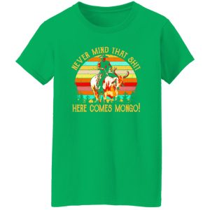 Blazing Saddles Never Mind That Shit Here Comes Mongo T-Shirts, Long Sleeve, Hoodies