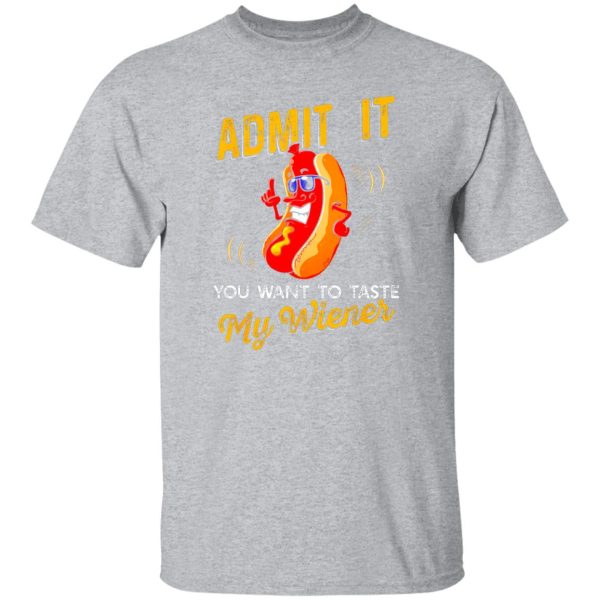 Admit It You Want To Taste My Weiner V3 T-Shirts, Long Sleeve, Hoodies