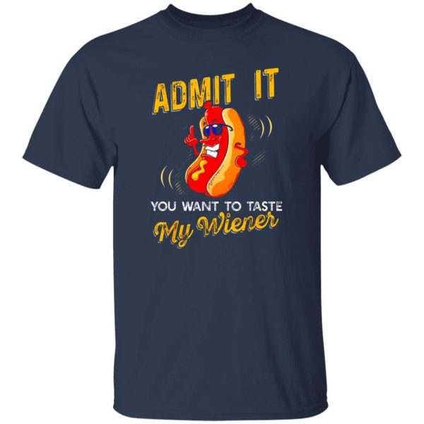 Admit It You Want To Taste My Weiner V3 T-Shirts, Long Sleeve, Hoodies