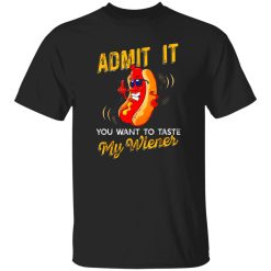 Admit It You Want To Taste My Weiner V3 T-Shirts, Long Sleeve, Hoodies