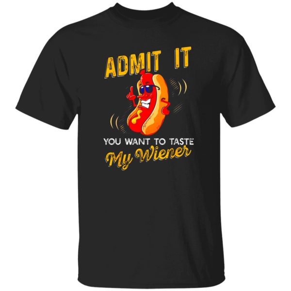 Admit It You Want To Taste My Weiner V3 T-Shirts, Long Sleeve, Hoodies