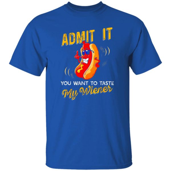 Admit It You Want To Taste My Weiner V3 T-Shirts, Long Sleeve, Hoodies