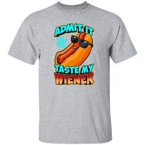 Admit It You Want To Taste My Wiener T-Shirts, Long Sleeve, Hoodies