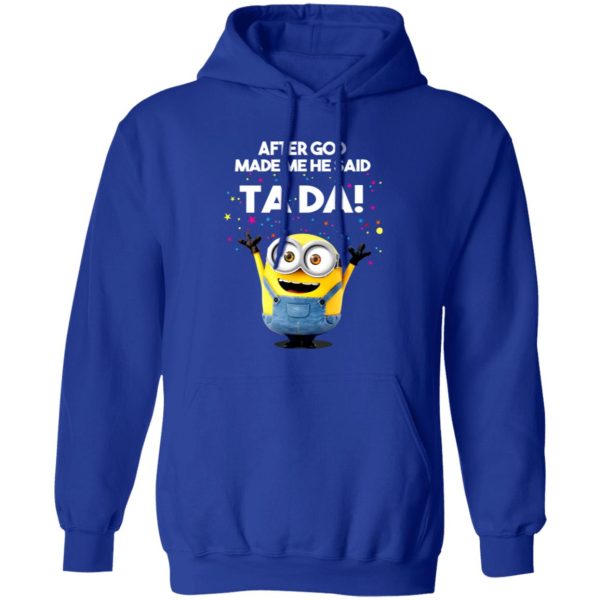 After God Made Me He Said Ta Da Minions T-Shirts, Long Sleeve, Hoodies