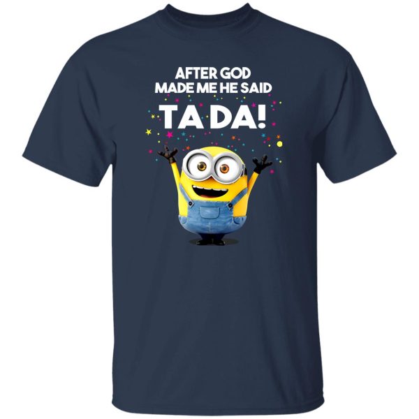 After God Made Me He Said Ta Da Minions T-Shirts, Long Sleeve, Hoodies