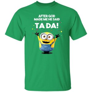 After God Made Me He Said Ta Da Minions T-Shirts, Long Sleeve, Hoodies