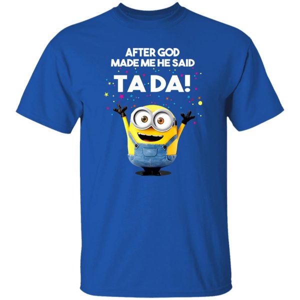 After God Made Me He Said Ta Da Minions T-Shirts, Long Sleeve, Hoodies