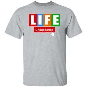 Life Unsubscribe T-Shirts, Long Sleeve, Hoodies