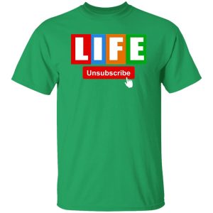 Life Unsubscribe T-Shirts, Long Sleeve, Hoodies