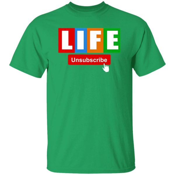 Life Unsubscribe T-Shirts, Long Sleeve, Hoodies