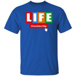 Life Unsubscribe T-Shirts, Long Sleeve, Hoodies