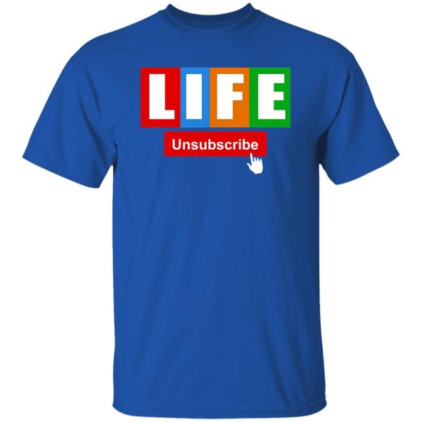 Life Unsubscribe T-Shirts, Long Sleeve, Hoodies