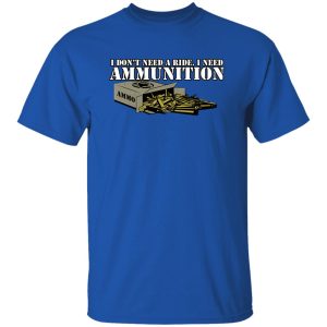 Funker530 I Don’t Need A Ride I Need Ammunition T-Shirts, Long Sleeve, Hoodies