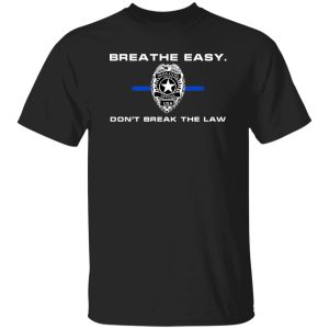 Breathe Easy Don’t Break The Law T-Shirts, Long Sleeve, Hoodies