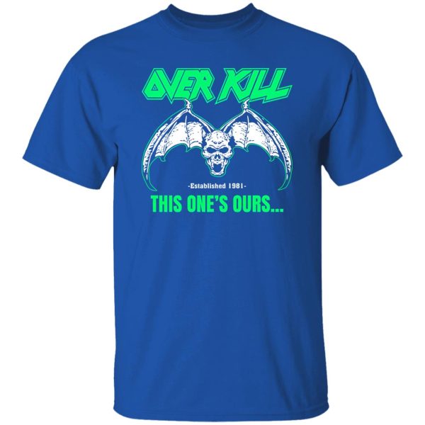 OverKill This One’s Ours Get Your Own Fucking Logo T-Shirts, Long Sleeve, Hoodies