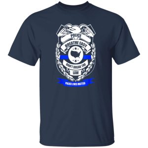 Police breathe easy don’t break the law T-Shirts, Long Sleeve, Hoodies