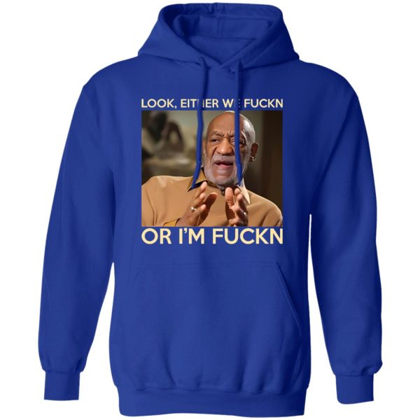 Look Either We Fuckn Or I’m Fuckn – Bill Cosby T-Shirts, Long Sleeve, Hoodies